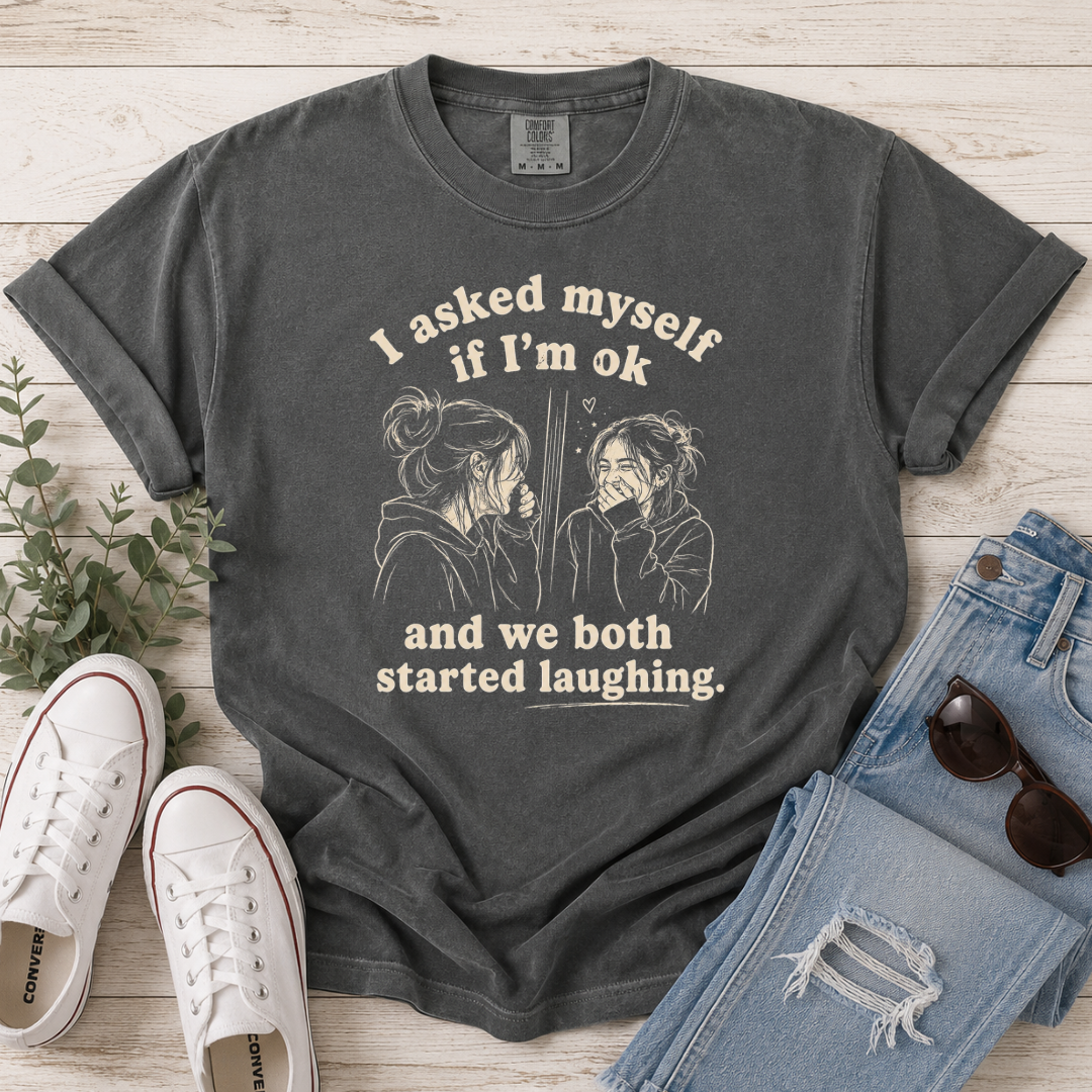 I Asked Myself If I’m OK and We Both Started Laughing Tee