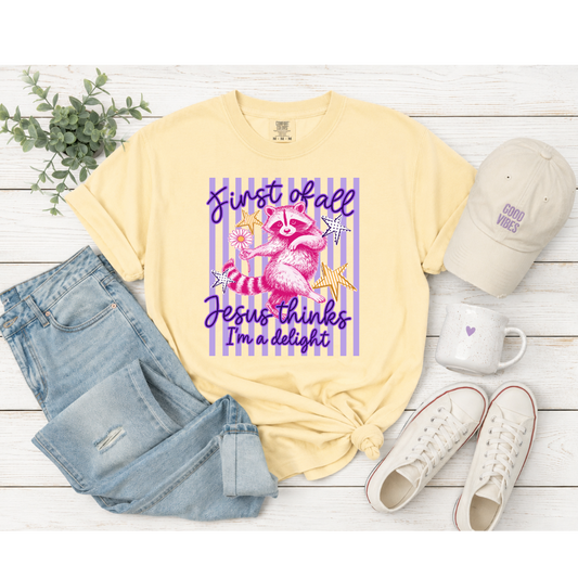 First of All, Jesus Thinks I’m a Delight – Comfort Colors® Butter Tee