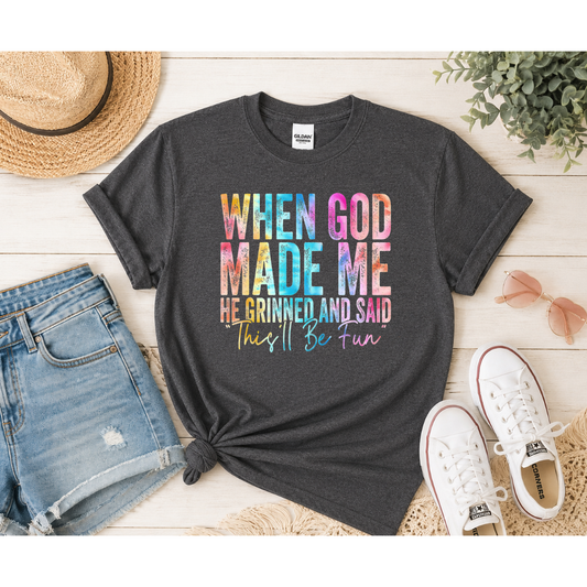 When God Made Me He Grinned and Said “This’ll Be Fun” Tee